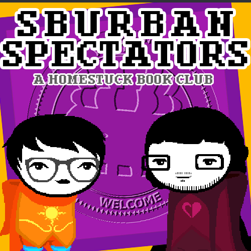 Sburban Spectators Episode 25 Cover Art - two pixelated figures, one with white hair and glasses wearing an all-black outfit with an orange crying cat shirt and one with longer black hair, a beard, and glasses wearing a white shirt with a pink sauropod on it, stand in front of a panel x, above is the title Sburban Spectators in all caps followed by A Homestuck Book Club in all caps