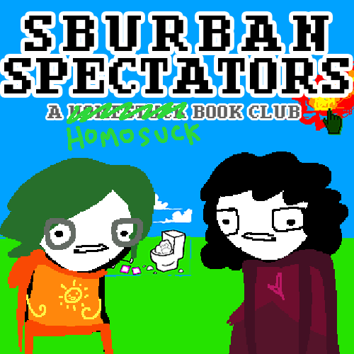 Sburban Spectators Episode 31 Cover Art - two pixelated figures, one with white hair and glasses wearing an all-black outfit with an orange crying cat shirt and one with longer black hair, a beard, and glasses wearing a white shirt with a pink sauropod on it, stand in front of a panel x, above is the title Sburban Spectators in all caps followed by A Homestuck Book Club in all caps